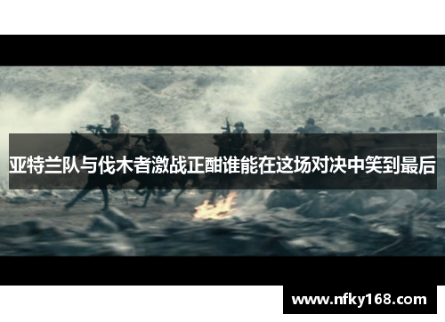 亚特兰队与伐木者激战正酣谁能在这场对决中笑到最后
